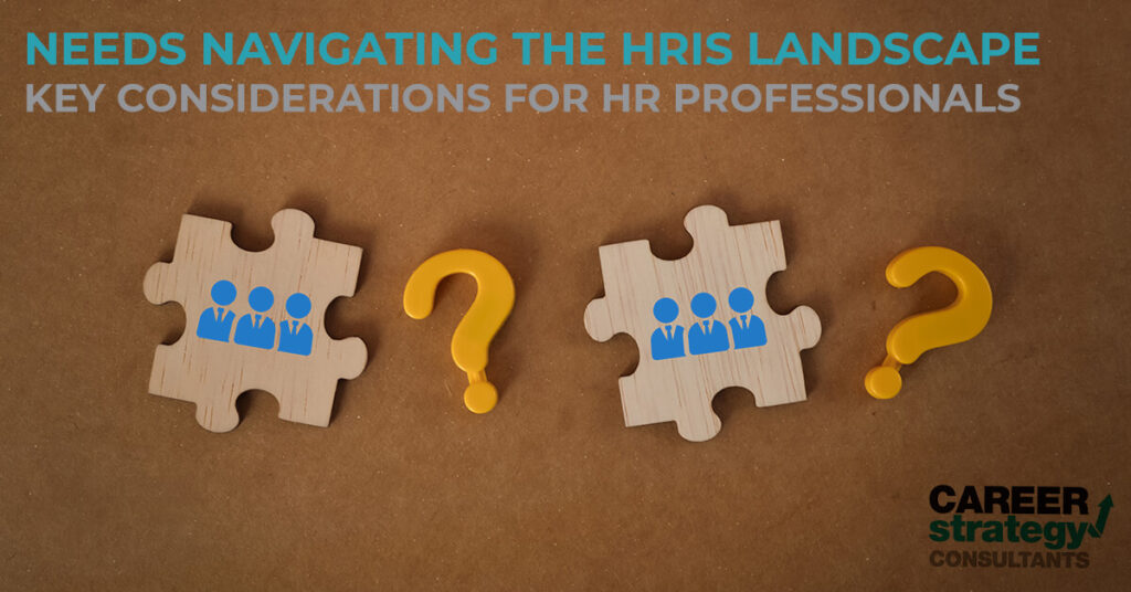 Needs Navigating the HRIS Landscape: Key Considerations for HR Professionals