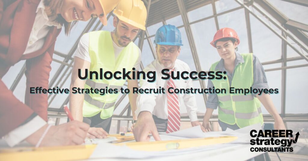 Unlocking Success: Effective Strategies to Recruit Construction Employees