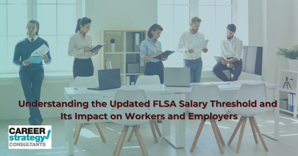 Understanding the Updated FLSA Salary Threshold and Its Impact on Workers and Employers