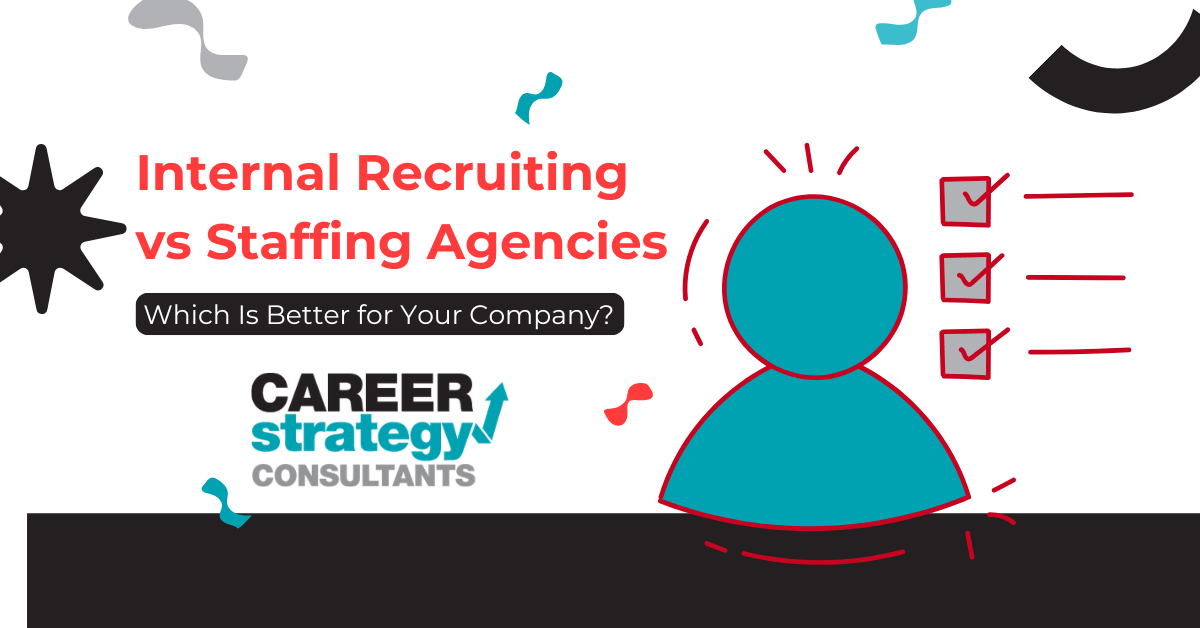 Internal Recruiting vs Staffing Agencies: Which Is Better for Your Company? - Career Strategy Consultants blog